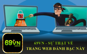 69VN - Sự Thật Về Trang Web Đánh Bạc Này