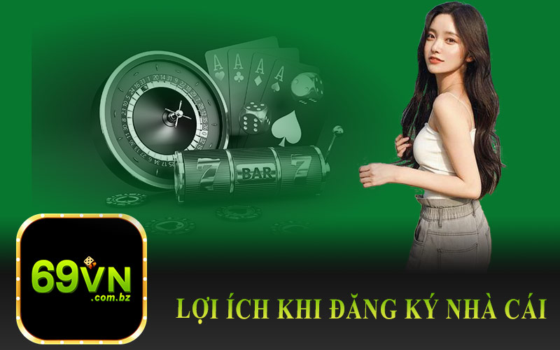 Lợi Ích Khi Đăng Ký Nhà Cái