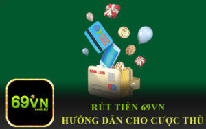 Rút Tiền 69VN - Hướng Dẫn Cho Cược Thủ