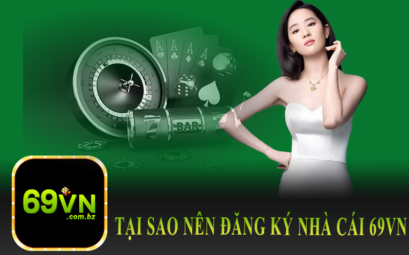 Tại Sao Nên Đăng Ký Nhà Cái 69VN